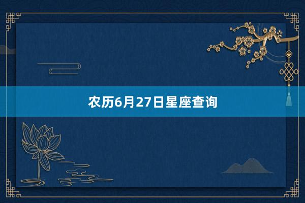 农历6月27日星座查询