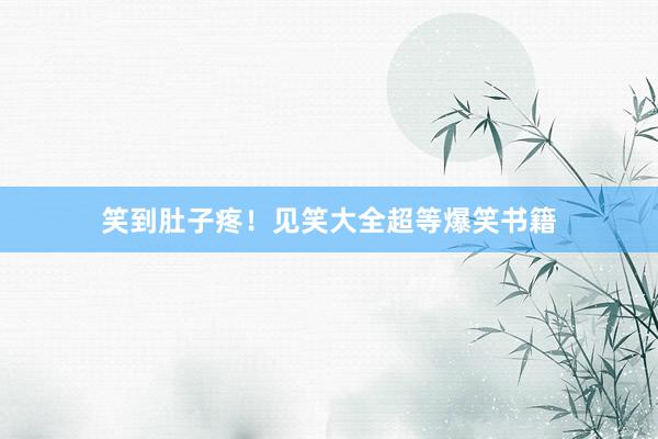 笑到肚子疼！见笑大全超等爆笑书籍